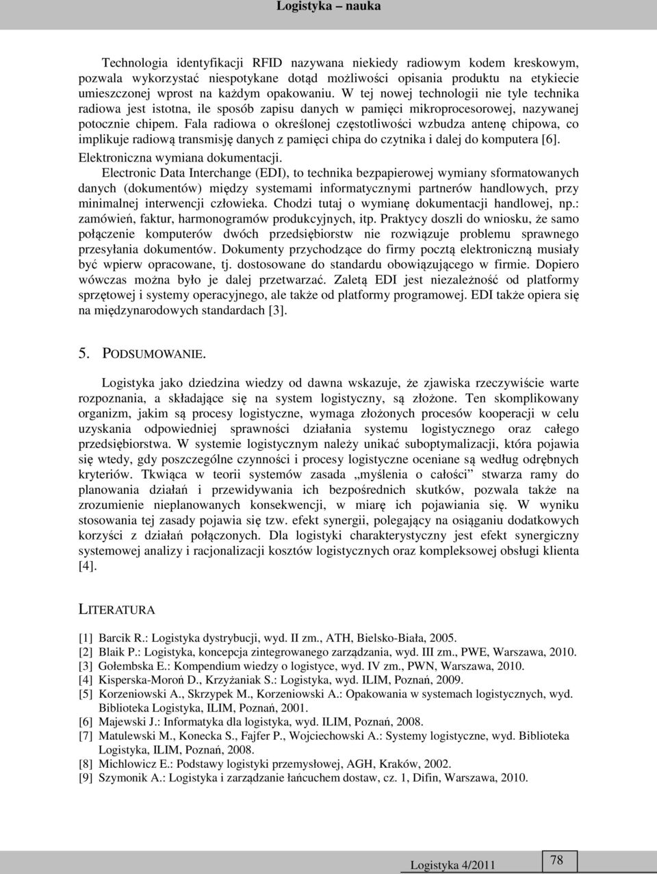 Fala radiowa o określonej częstotliwości wzbudza antenę chipowa, co implikuje radiową transmisję danych z pamięci chipa do czytnika i dalej do komputera [6]. Elektroniczna wymiana dokumentacji.