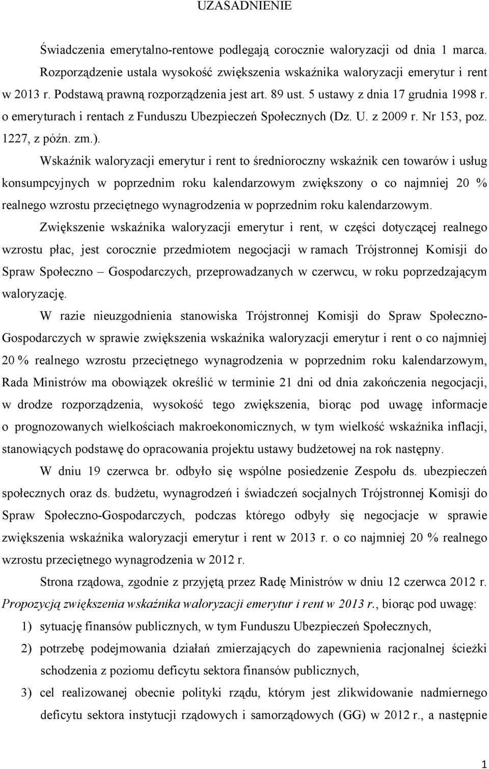 Wskaźnik waloryzacji emerytur i rent to średnioroczny wskaźnik cen towarów i usług konsumpcyjnych w poprzednim roku kalendarzowym zwiększony o co najmniej 20 % realnego wzrostu przeciętnego