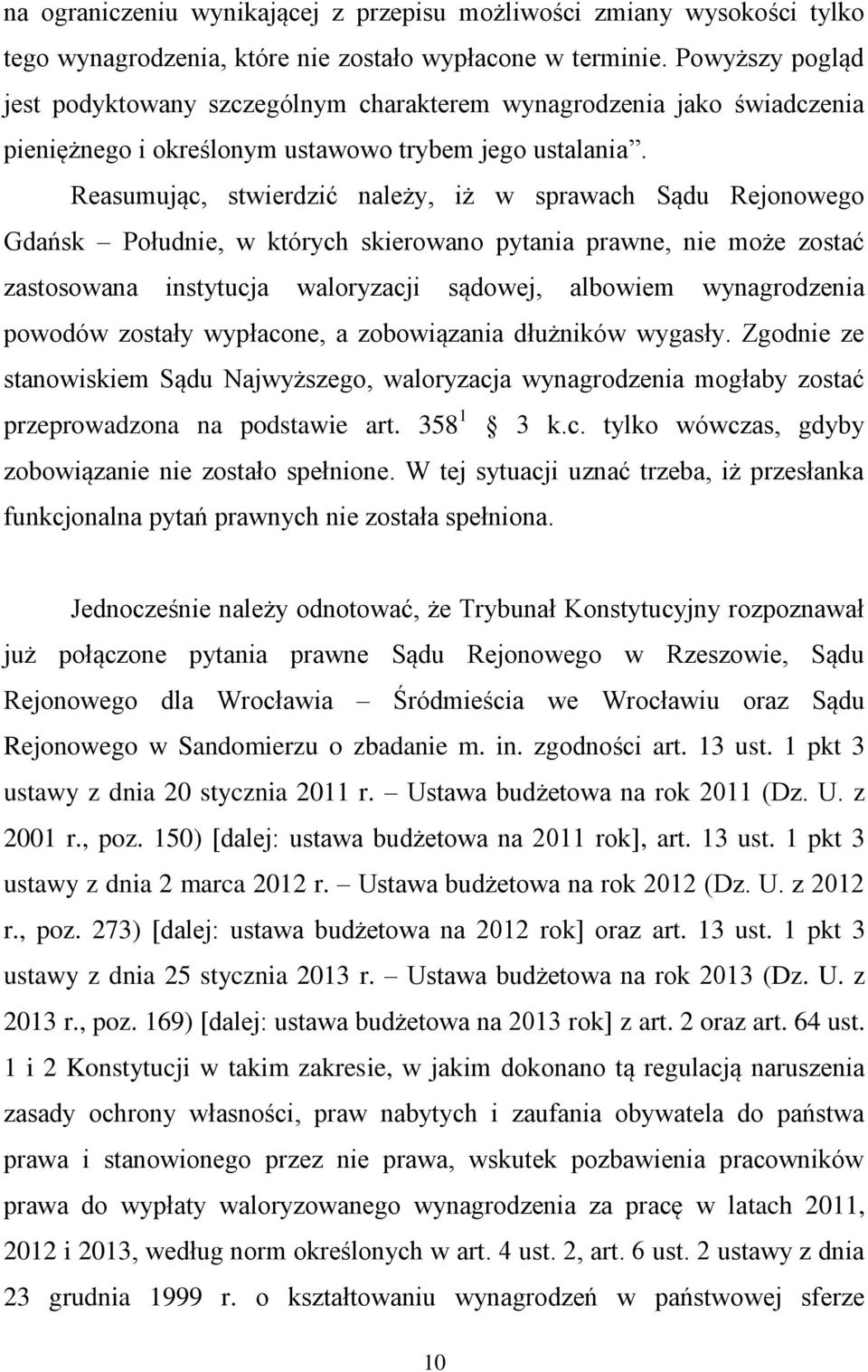 Reasumując, stwierdzić należy, iż w sprawach Sądu Rejonowego Gdańsk Południe, w których skierowano pytania prawne, nie może zostać zastosowana instytucja waloryzacji sądowej, albowiem wynagrodzenia