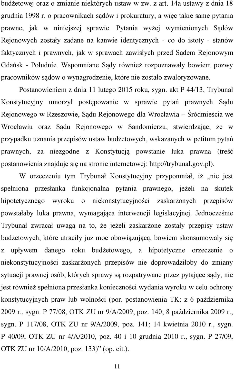 Wspomniane Sądy również rozpoznawały bowiem pozwy pracowników sądów o wynagrodzenie, które nie zostało zwaloryzowane. Postanowieniem z dnia 11 lutego 2015 roku, sygn.