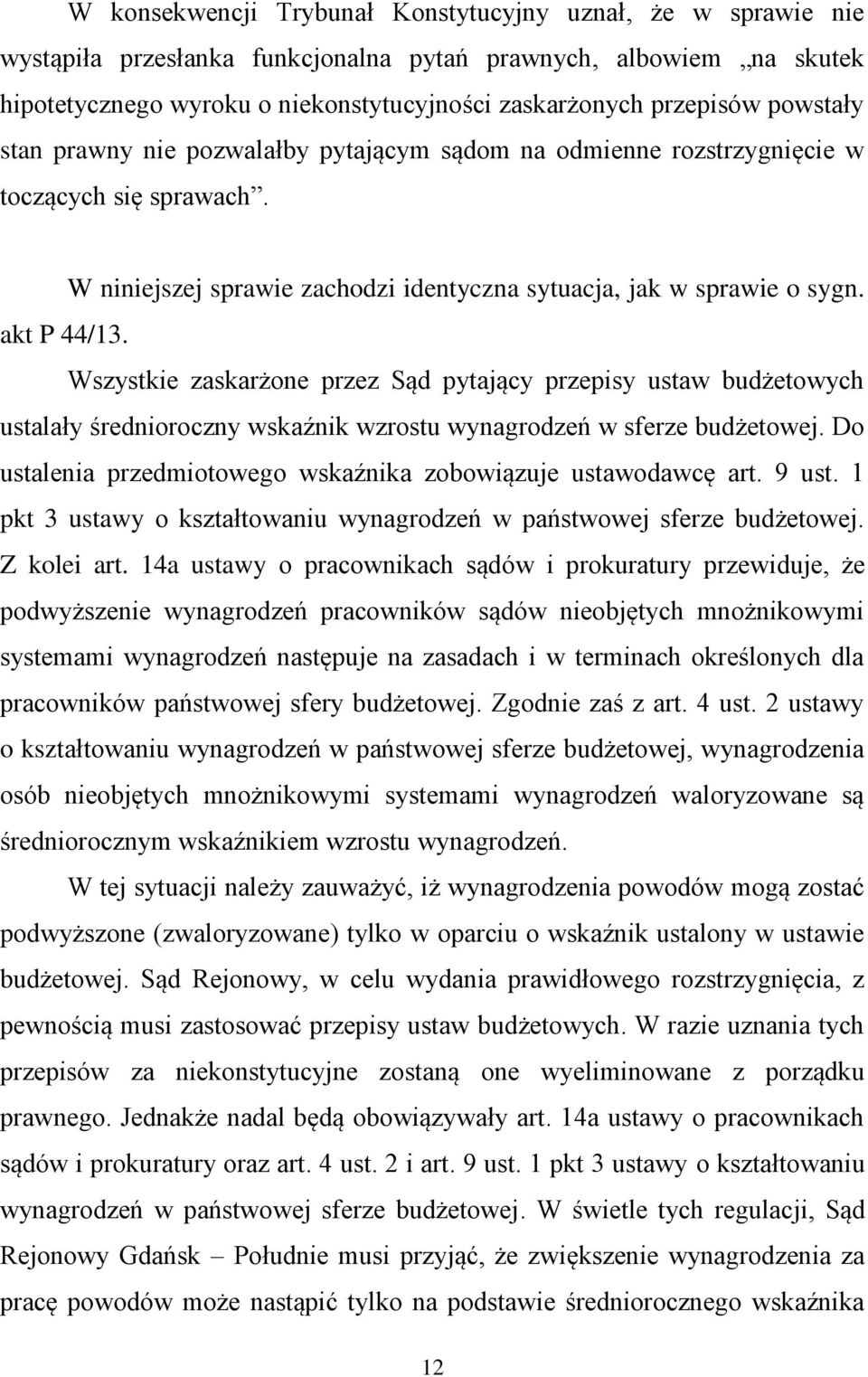 Wszystkie zaskarżone przez Sąd pytający przepisy ustaw budżetowych ustalały średnioroczny wskaźnik wzrostu wynagrodzeń w sferze budżetowej.