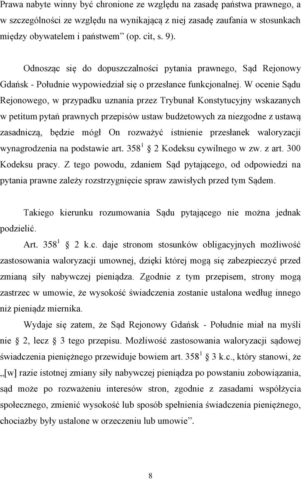 W ocenie Sądu Rejonowego, w przypadku uznania przez Trybunał Konstytucyjny wskazanych w petitum pytań prawnych przepisów ustaw budżetowych za niezgodne z ustawą zasadniczą, będzie mógł On rozważyć