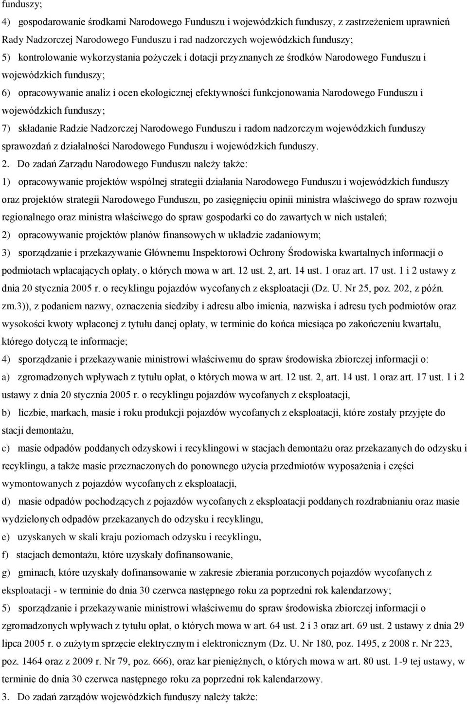 Funduszu i wojewódzkich funduszy; 7) składanie Radzie Nadzorczej Narodowego Funduszu i radom nadzorczym wojewódzkich funduszy sprawozdań z działalności Narodowego Funduszu i wojewódzkich funduszy. 2.