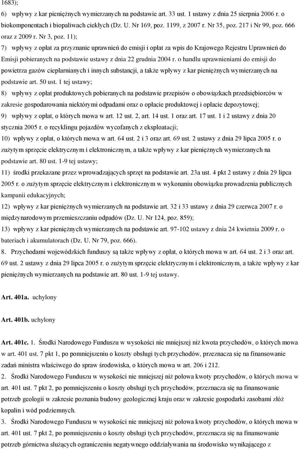 11); 7) wpływy z opłat za przyznanie uprawnień do emisji i opłat za wpis do Krajowego Rejestru Uprawnień do Emisji pobieranych na podstawie ustawy z dnia 22 grudnia 2004 r.