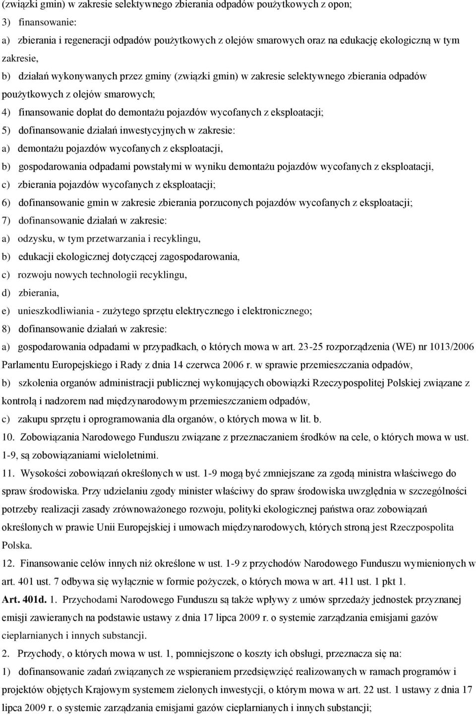 eksploatacji; 5) dofinansowanie działań inwestycyjnych w zakresie: a) demontażu pojazdów wycofanych z eksploatacji, b) gospodarowania odpadami powstałymi w wyniku demontażu pojazdów wycofanych z