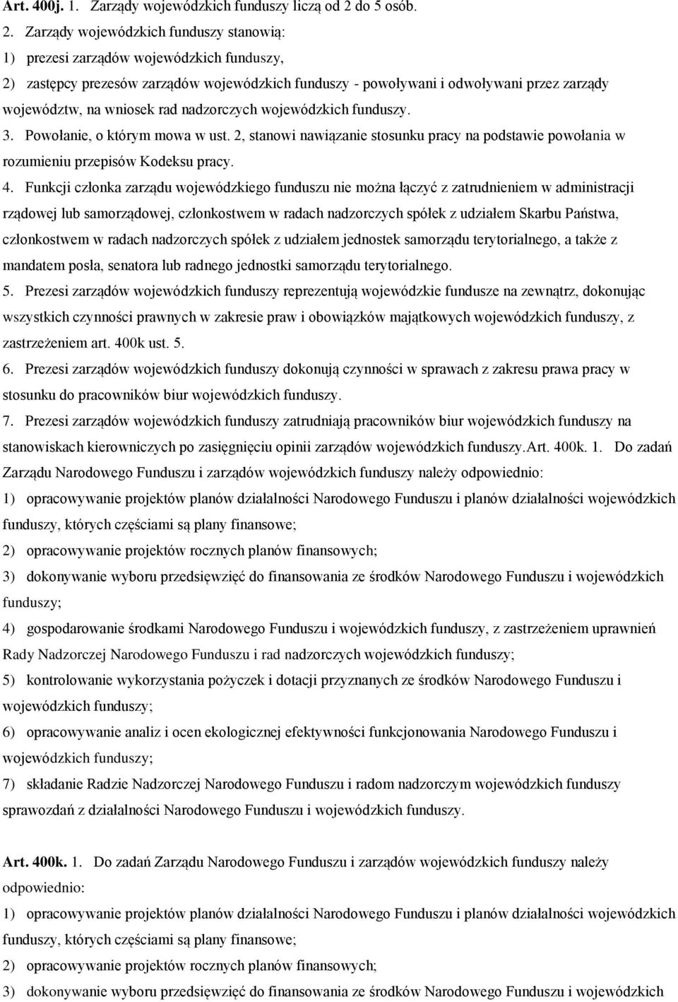 Zarządy wojewódzkich funduszy stanowią: 1) prezesi zarządów wojewódzkich funduszy, 2) zastępcy prezesów zarządów wojewódzkich funduszy - powoływani i odwoływani przez zarządy województw, na wniosek