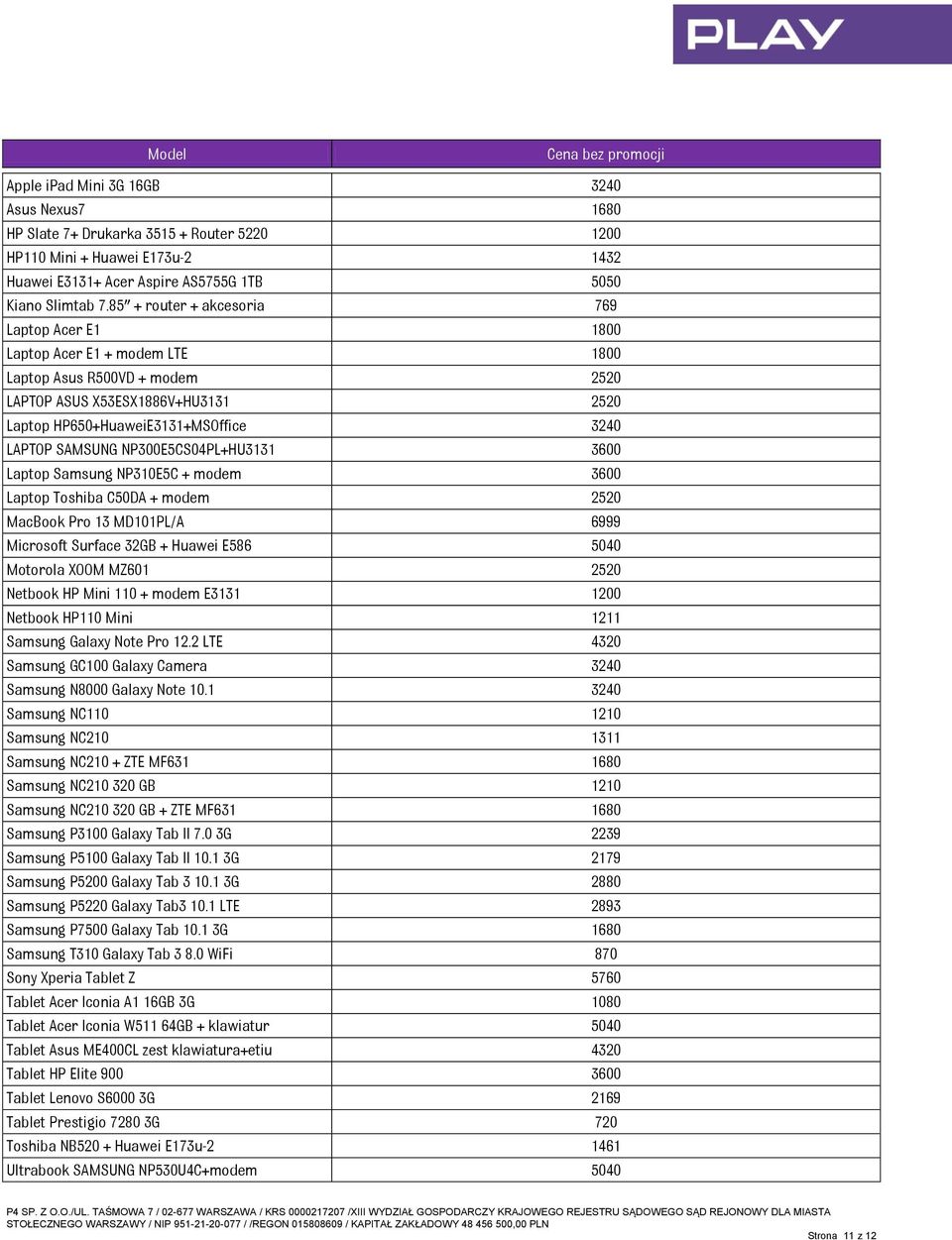 SAMSUNG NP300E5CS04PL+HU3131 3600 Laptop Samsung NP310E5C + modem 3600 Laptop Toshiba C50DA + modem 2520 MacBook Pro 13 MD101PL/A 6999 Microsoft Surface 32GB + Huawei E586 5040 Motorola XOOM MZ601