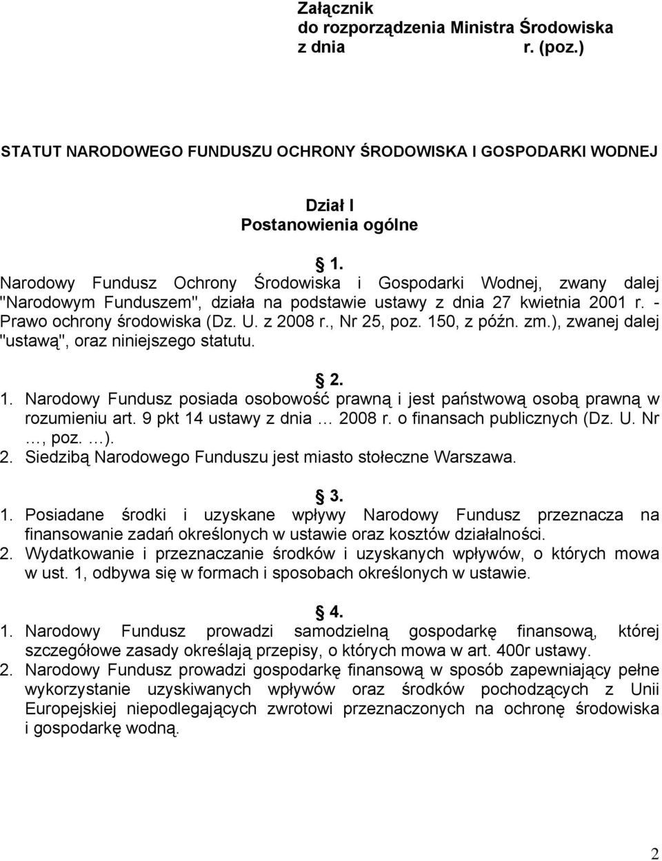 , Nr 25, poz. 150, z późn. zm.), zwanej dalej "ustawą", oraz niniejszego statutu. 2. 1. Narodowy Fundusz posiada osobowość prawną i jest państwową osobą prawną w rozumieniu art.