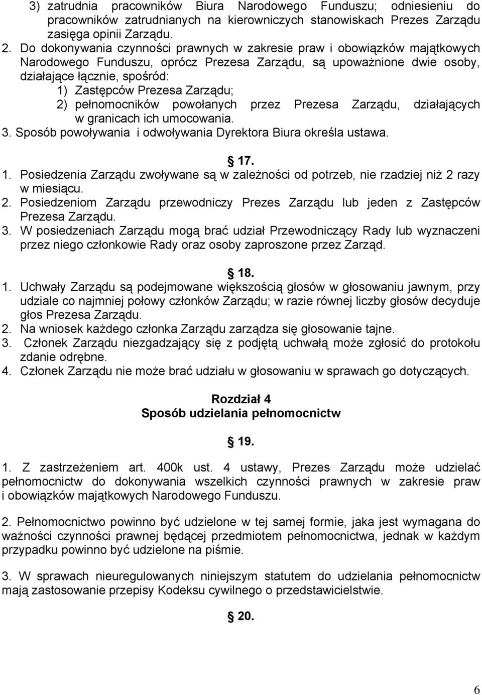 Zarządu; 2) pełnomocników powołanych przez Prezesa Zarządu, działających w granicach ich umocowania. 3. Sposób powoływania i odwoływania Dyrektora Biura określa ustawa. 17