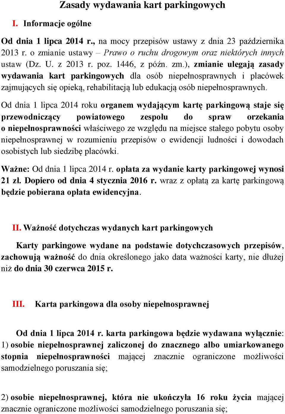 Od dnia 1 lipca 2014 roku organem wydającym kartę parkingową staje się przewodniczący powiatowego zespołu do spraw orzekania o niepełnosprawności właściwego ze względu na miejsce stałego pobytu osoby