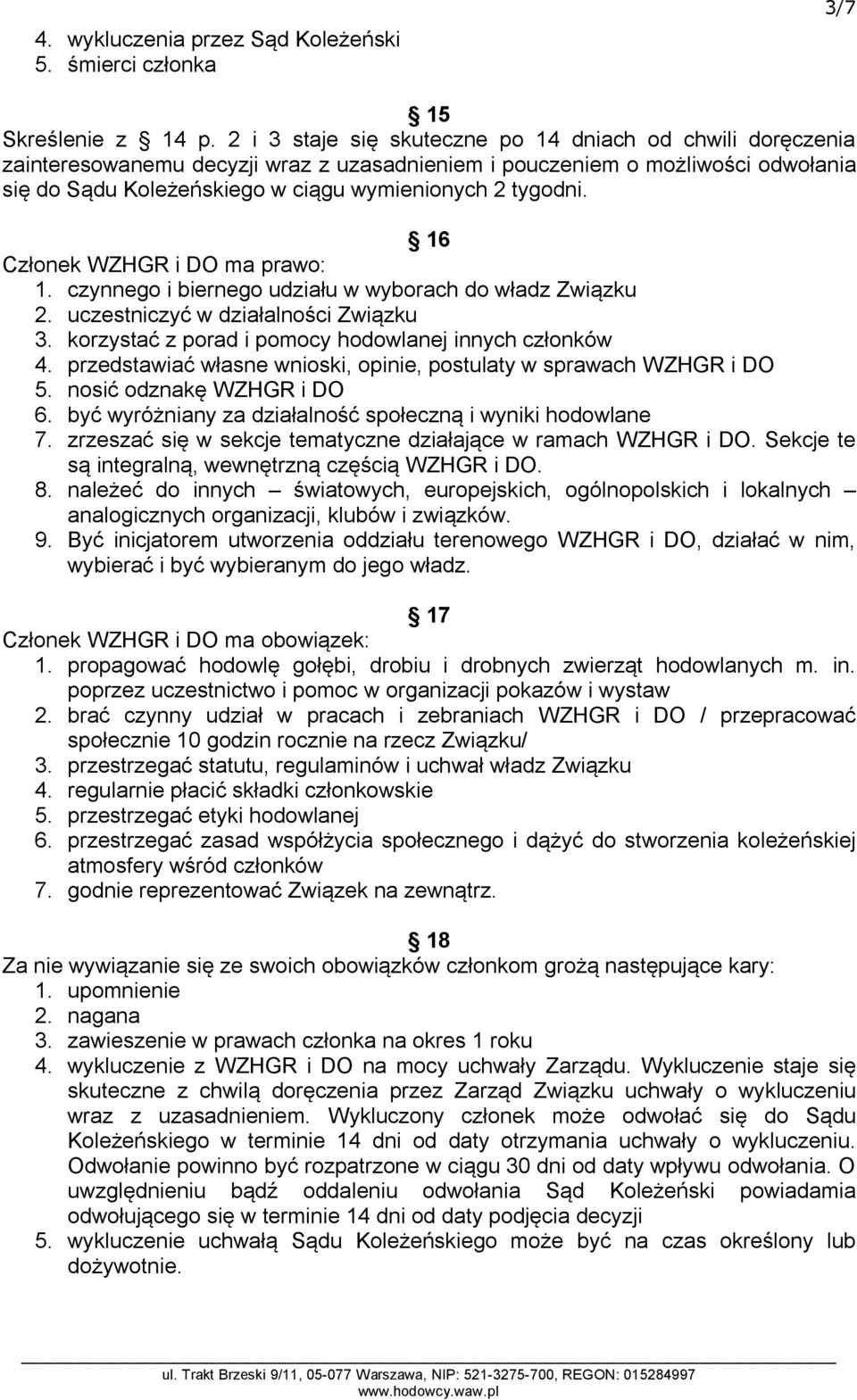 16 Członek WZHGR i DO ma prawo: 1. czynnego i biernego udziału w wyborach do władz Związku 2. uczestniczyć w działalności Związku 3. korzystać z porad i pomocy hodowlanej innych członków 4.