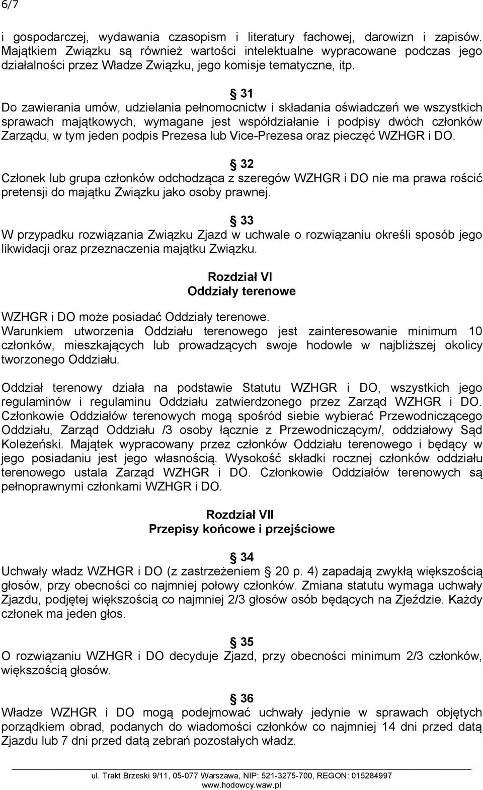 31 Do zawierania umów, udzielania pełnomocnictw i składania oświadczeń we wszystkich sprawach majątkowych, wymagane jest współdziałanie i podpisy dwóch członków Zarządu, w tym jeden podpis Prezesa