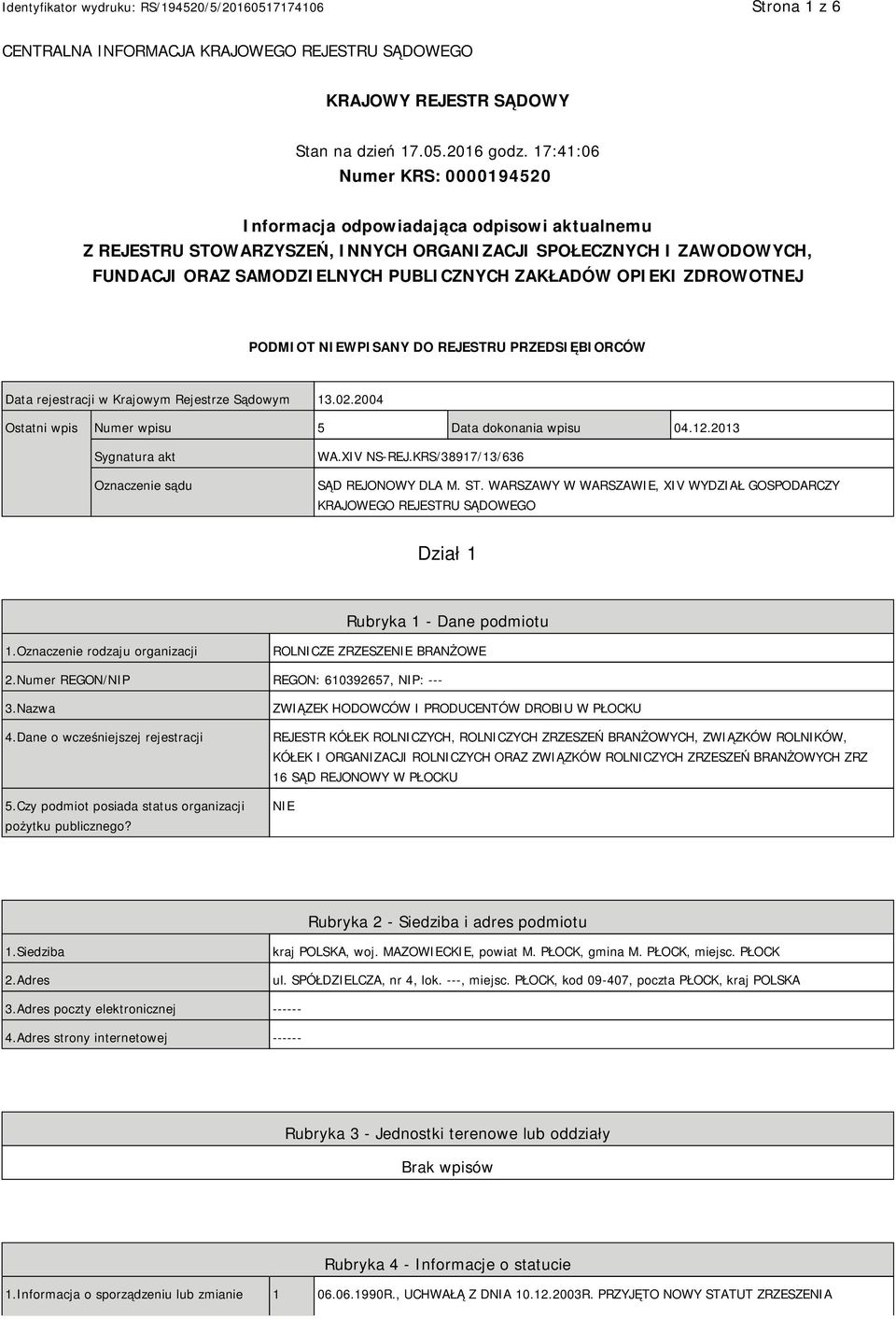 OPIEKI ZDROWOTNEJ PODMIOT NIEWPISANY DO REJESTRU PRZEDSIĘBIORCÓW Data rejestracji w Krajowym Rejestrze Sądowym 13.02.2004 Ostatni wpis Numer wpisu 5 Data dokonania wpisu 04.12.