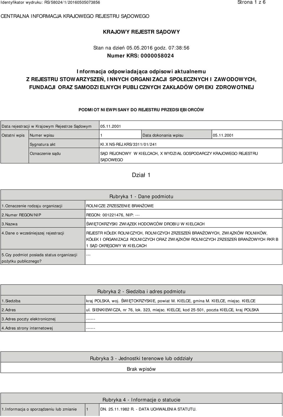 OPIEKI ZDROWOTNEJ PODMIOT NIEWPISANY DO REJESTRU PRZEDSIĘBIORCÓW Data rejestracji w Krajowym Rejestrze Sądowym 05.11.2001 Ostatni wpis Numer wpisu 1 Data dokonania wpisu 05.11.2001 Sygnatura akt Oznaczenie sądu KI.