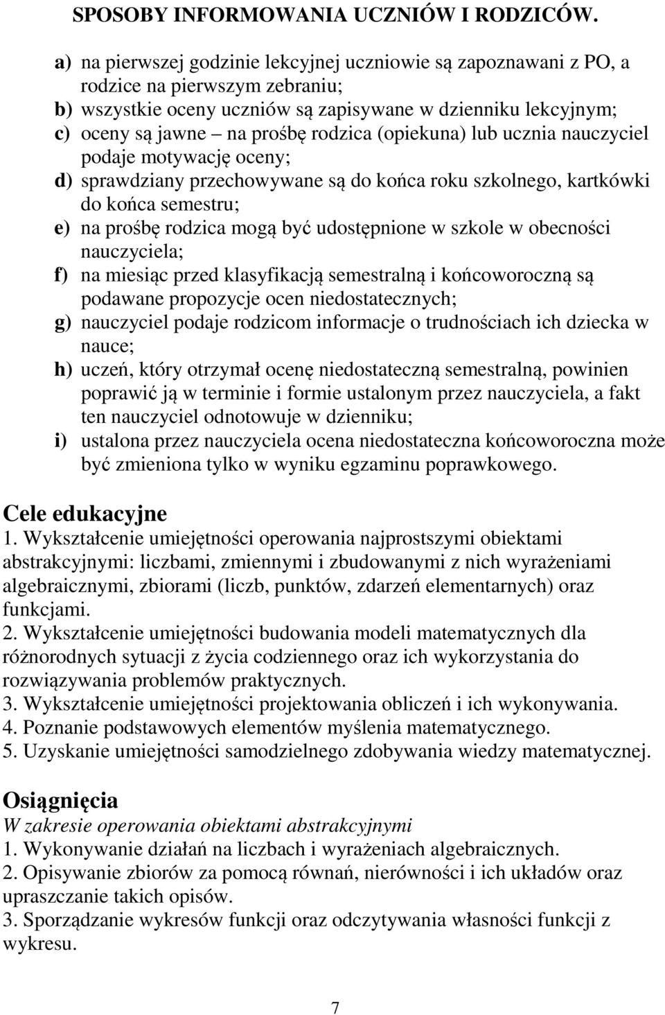 (opiekuna) lub ucznia nauczyciel podaje motywację oceny; d) sprawdziany przechowywane są do końca roku szkolnego, kartkówki do końca semestru; e) na prośbę rodzica mogą być udostępnione w szkole w