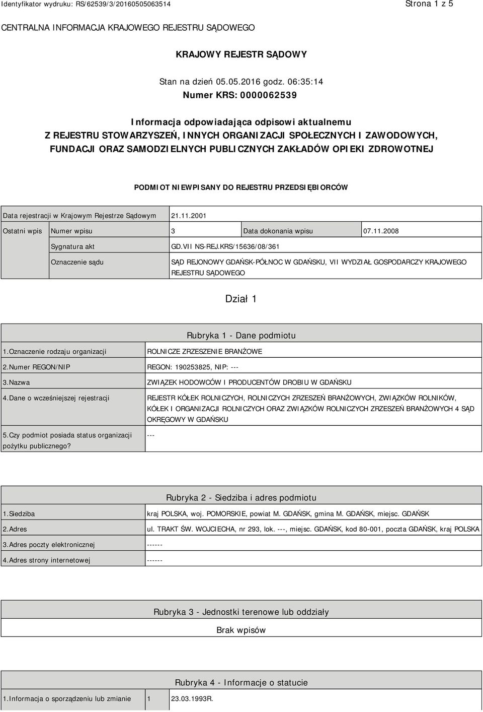 OPIEKI ZDROWOTNEJ PODMIOT NIEWPISANY DO REJESTRU PRZEDSIĘBIORCÓW Data rejestracji w Krajowym Rejestrze Sądowym 21.11.2001 Ostatni wpis Numer wpisu 3 Data dokonania wpisu 07.11.2008 Sygnatura akt Oznaczenie sądu GD.