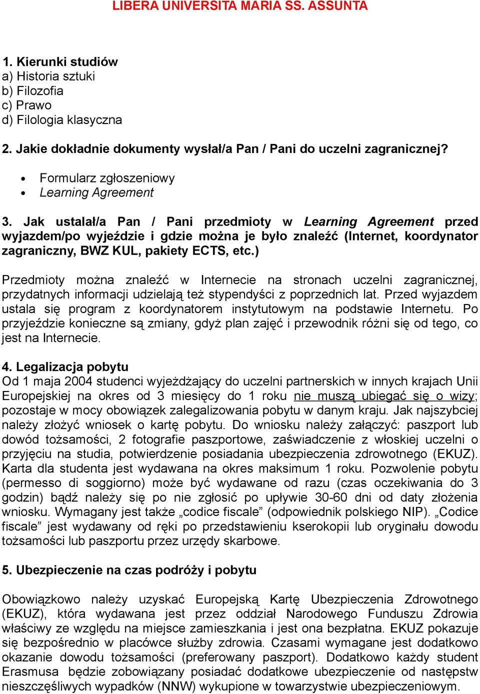 Jak ustalał/a Pan / Pani przedmioty w Learning Agreement przed wyjazdem/po wyjeździe i gdzie można je było znaleźć (Internet, koordynator zagraniczny, BWZ KUL, pakiety ECTS, etc.