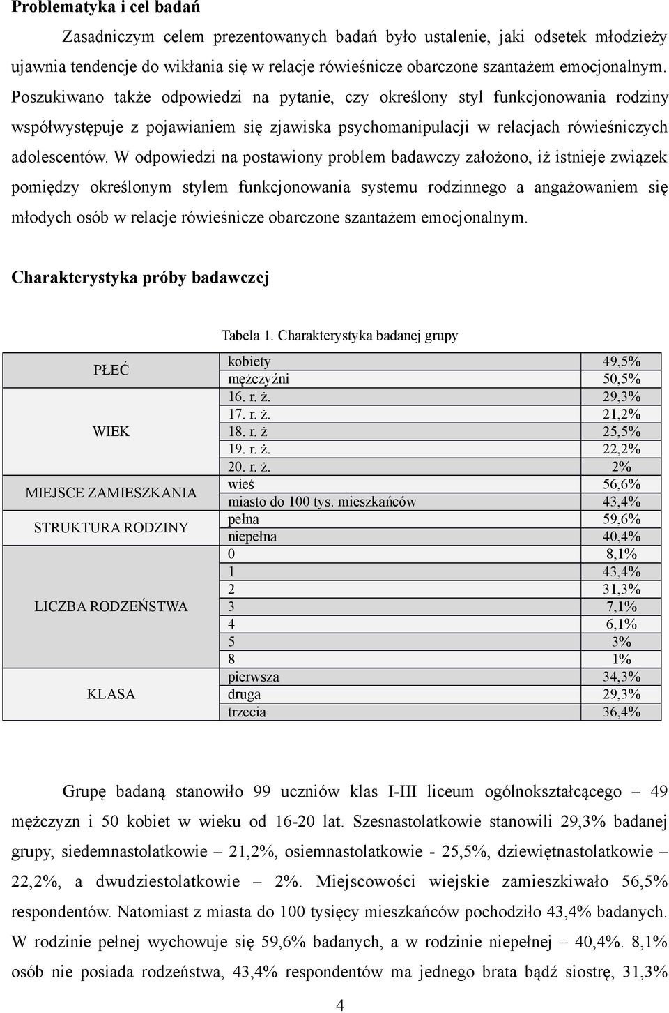 W odpowiedzi na postawiony problem badawczy założono, iż istnieje związek pomiędzy określonym stylem funkcjonowania systemu rodzinnego a angażowaniem się młodych osób w relacje rówieśnicze obarczone