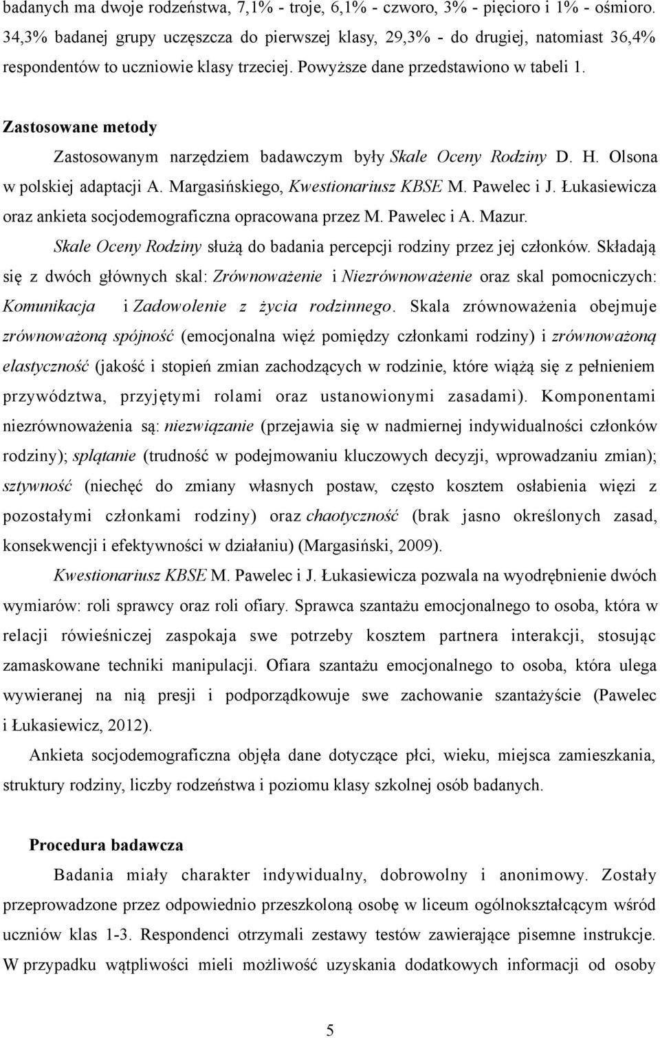 Zastosowane metody Zastosowanym narzędziem badawczym były Skale Oceny Rodziny D. H. Olsona w polskiej adaptacji A. Margasińskiego, Kwestionariusz KBSE M. Pawelec i J.