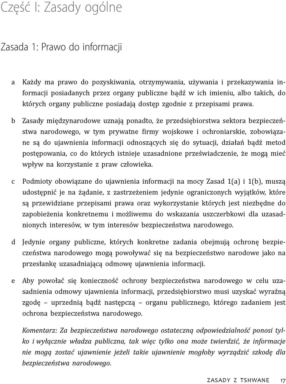 Zasady międzynarodowe uznają ponadto, że przedsiębiorstwa sektora bezpieczeństwa narodowego, w tym prywatne firmy wojskowe i ochroniarskie, zobowiązane są do ujawnienia informacji odnoszących się do