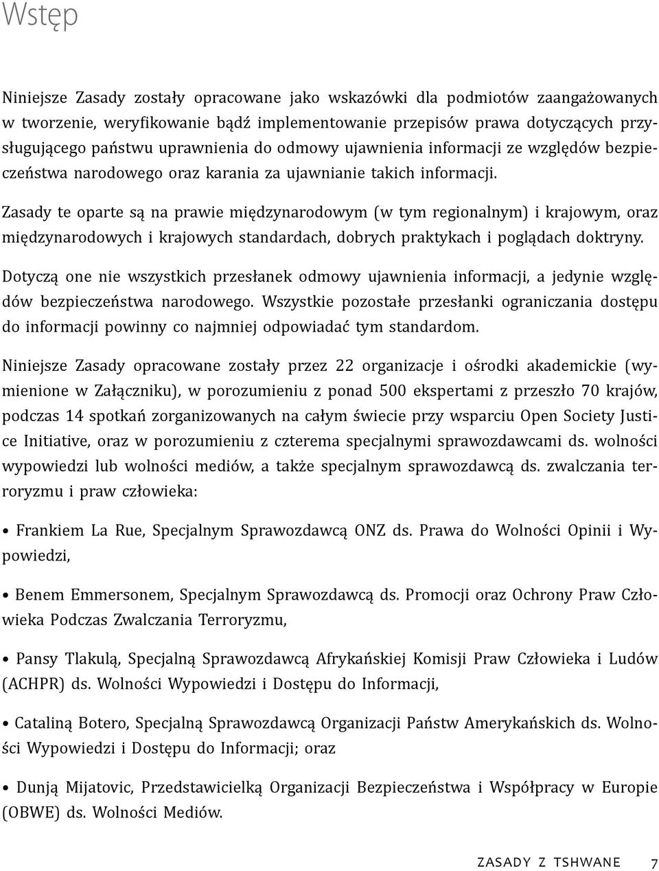 Zasady te oparte są na prawie międzynarodowym (w tym regionalnym) i krajowym, oraz międzynarodowych i krajowych standardach, dobrych praktykach i poglądach doktryny.