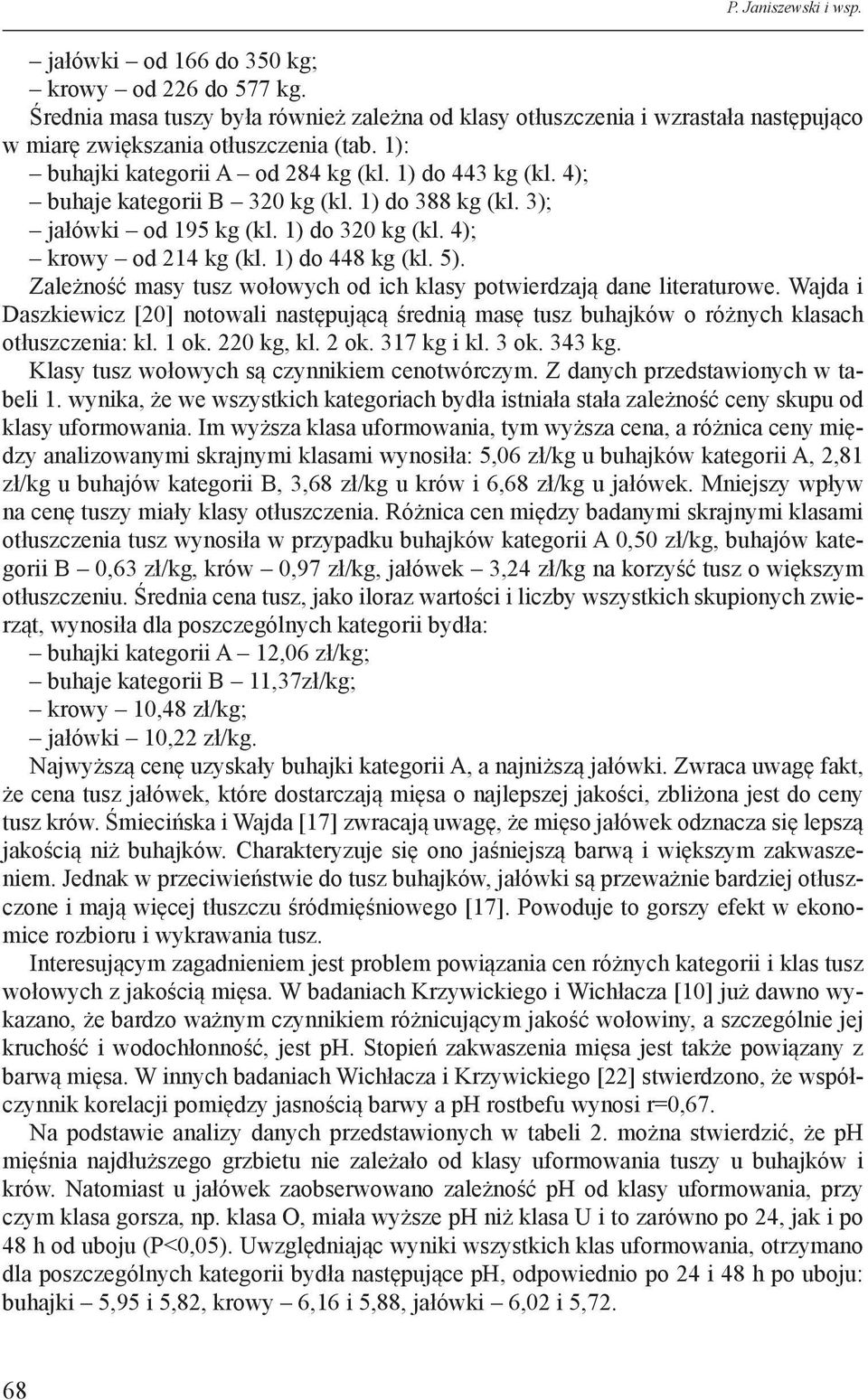 Zależość masy tusz wołowych od ich klasy potwierdzają dae literaturowe. Wajda i Daszkiewicz [2] otowali astępującą średią masę tusz buhajków o różych klasach otłuszczeia: kl. 1 ok. 22 kg, kl. 2 ok.