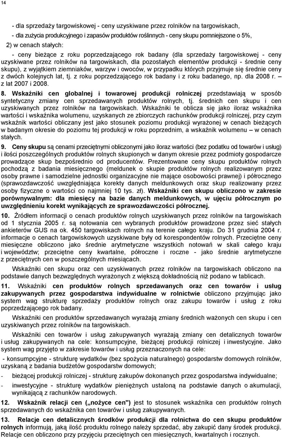 ziemniaków, warzyw i owoców, w przypadku których przyjmuje się średnie ceny z dwóch kolejnych lat, tj. z roku poprzedzającego rok badany i z roku badanego, np. dla 2008 r. z lat 2007 i 2008. 8.