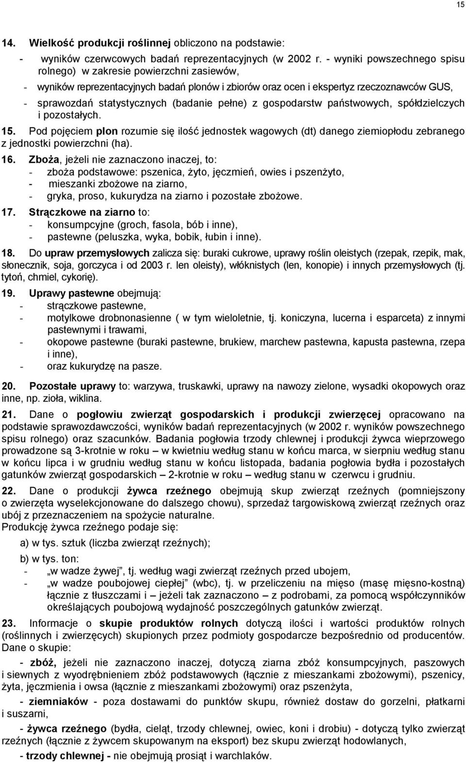 pełne) z gospodarstw państwowych, spółdzielczych i pozostałych. 15. Pod pojęciem plon rozumie się ilość jednostek wagowych (dt) danego ziemiopłodu zebranego z jednostki powierzchni (ha). 16.