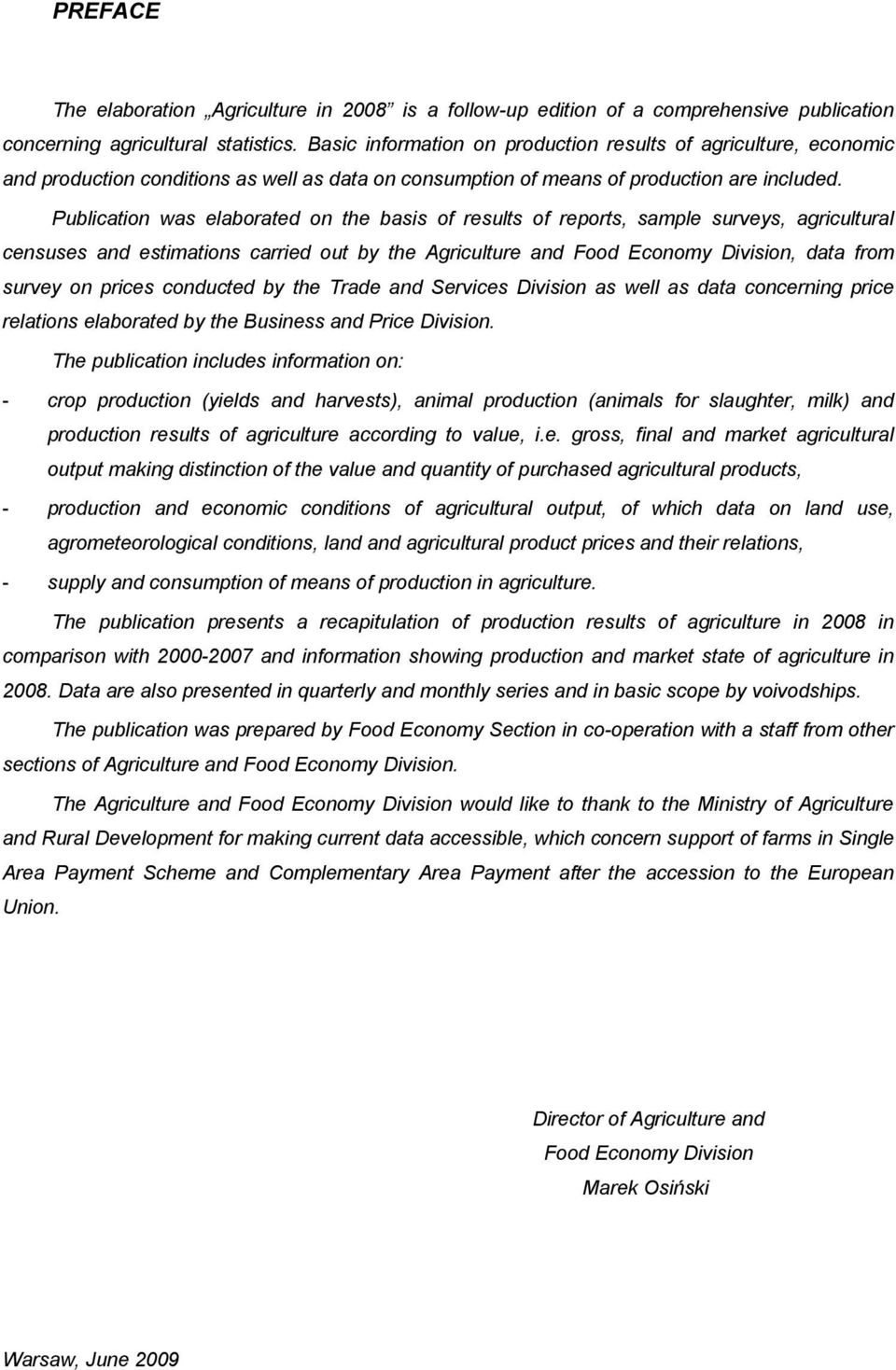 Publication was elaborated on the basis of results of reports, sample surveys, agricultural censuses and estimations carried out by the Agriculture and Food Economy Division, data from survey on