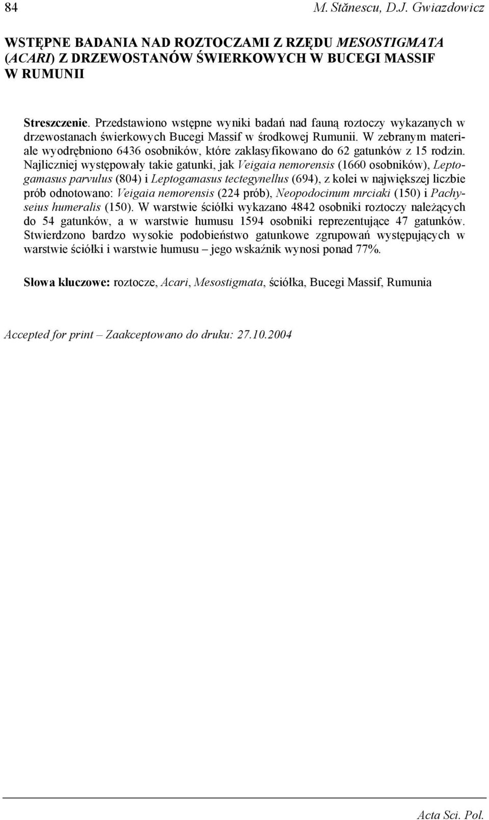 W zebranym materiale wyodrębniono 6436 osobników, które zaklasyfikowano do 62 gatunków z 15 rodzin.