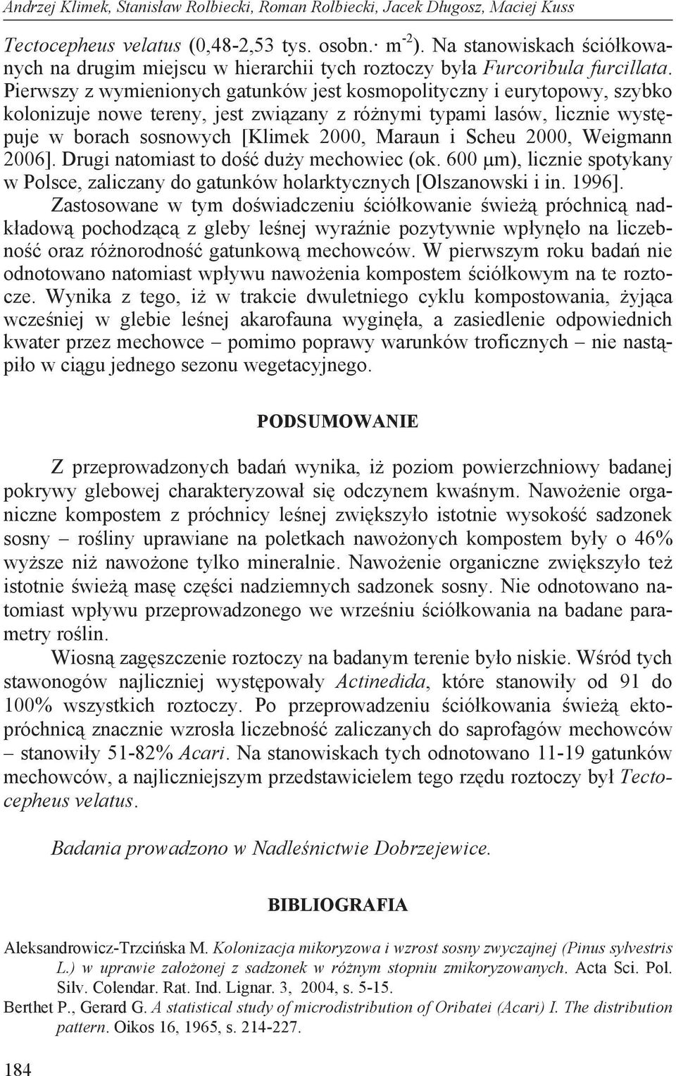 Pierwszy z wymienionych gtunków jest kosmopolityczny i eurytopowy, szybko kolonizuje nowe tereny, jest zwi zny z ró nymi typmi lsów, licznie wyst puje w borch sosnowych [Klimek 2000, Mrun i Scheu