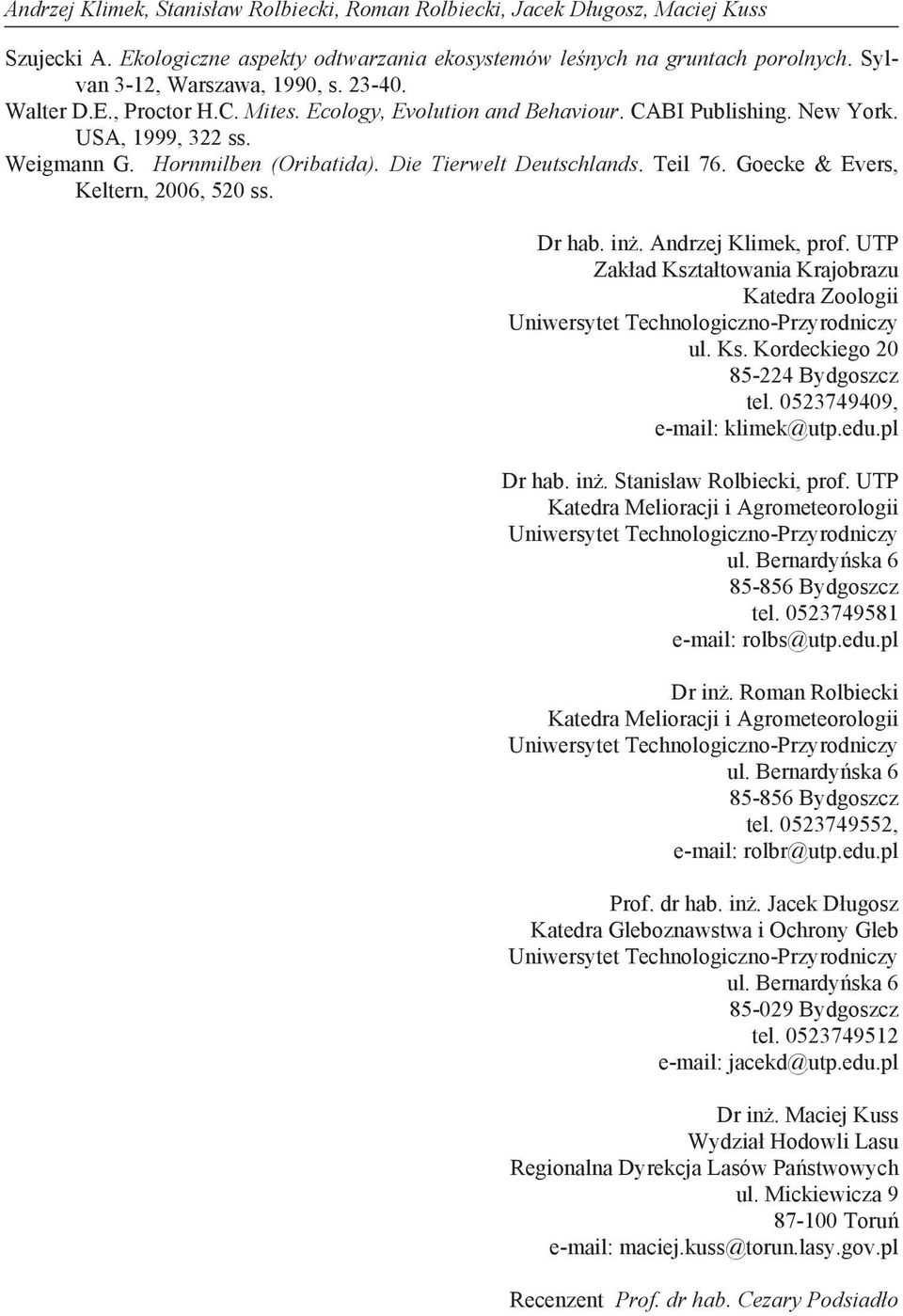 Goecke & Evers, Keltern, 2006, 520 ss. Dr hb. in. Andrzej Klimek, prof. UTP Zk d Kszt towni Krjobrzu Ktedr Zoologii Uniwersytet Technologiczno-Przyrodniczy ul. Ks. Kordeckiego 20 85-224 Bydgoszcz tel.