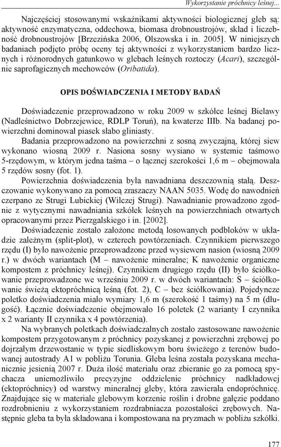 W niniejszych bdnich podj to prób oceny tej ktywno ci z wykorzystniem brdzo licznych i ró norodnych gtunkowo w glebch le nych roztoczy (Acri), szczególnie sprofgicznych mechowców (Oribtid).