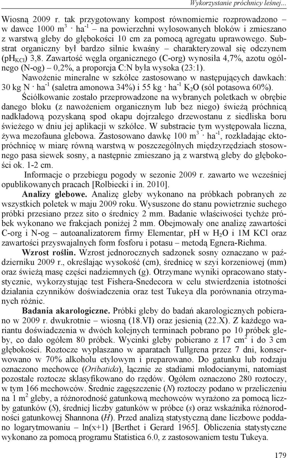 Substrt orgniczny by brdzo silnie kw ny chrkteryzow si odczynem (ph KCl ) 3,8. Zwrto w gl orgnicznego (C-org) wynosi 4,7%, zotu ogólnego (N-og) 0,2%, proporcj C:N by wysok (23:1).