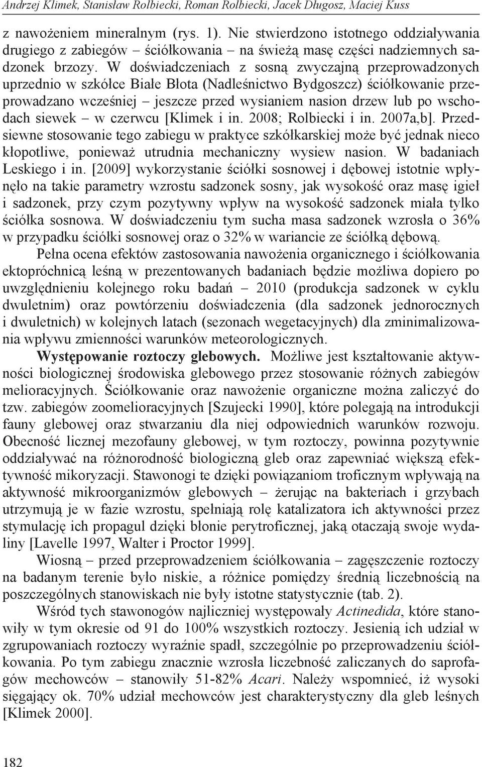 W do widczenich z sosn zwyczjn przeprowdzonych uprzednio w szkó ce Bi e B ot (Ndle nictwo Bydgoszcz) ció kownie przeprowdzno wcze niej jeszcze przed wysiniem nsion drzew lub po wschodch siewek w