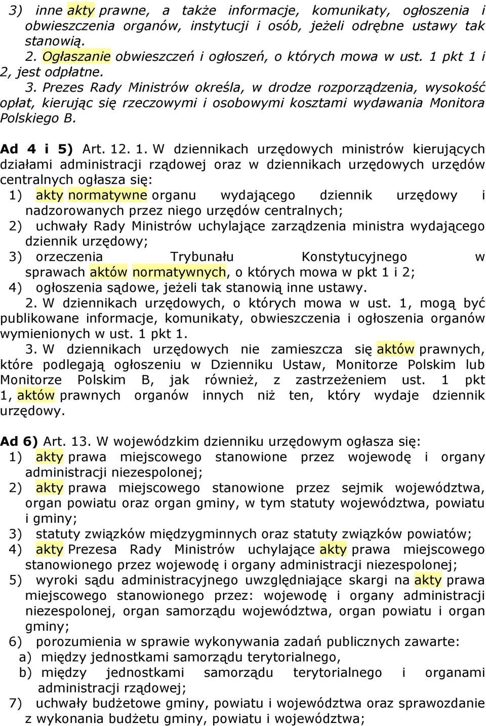 Prezes Rady Ministrów określa, w drodze rozporządzenia, wysokość opłat, kierując się rzeczowymi i osobowymi kosztami wydawania Monitora Polskiego B. Ad 4 i 5) Art. 12