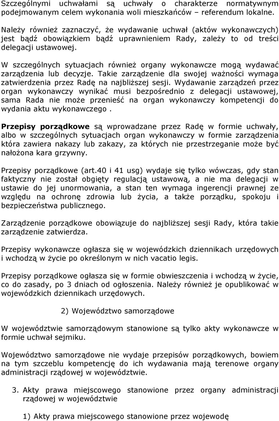 W szczególnych sytuacjach również organy wykonawcze mogą wydawać zarządzenia lub decyzje. Takie zarządzenie dla swojej ważności wymaga zatwierdzenia przez Radę na najbliższej sesji.