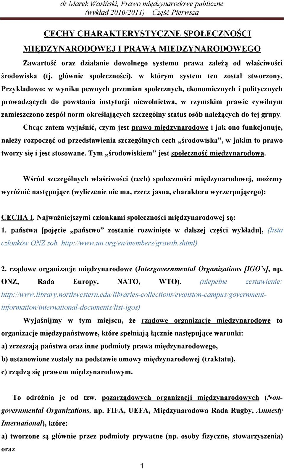 Przykładowo: w wyniku pewnych przemian społecznych, ekonomicznych i politycznych prowadzących do powstania instytucji niewolnictwa, w rzymskim prawie cywilnym zamieszczono zespół norm określających