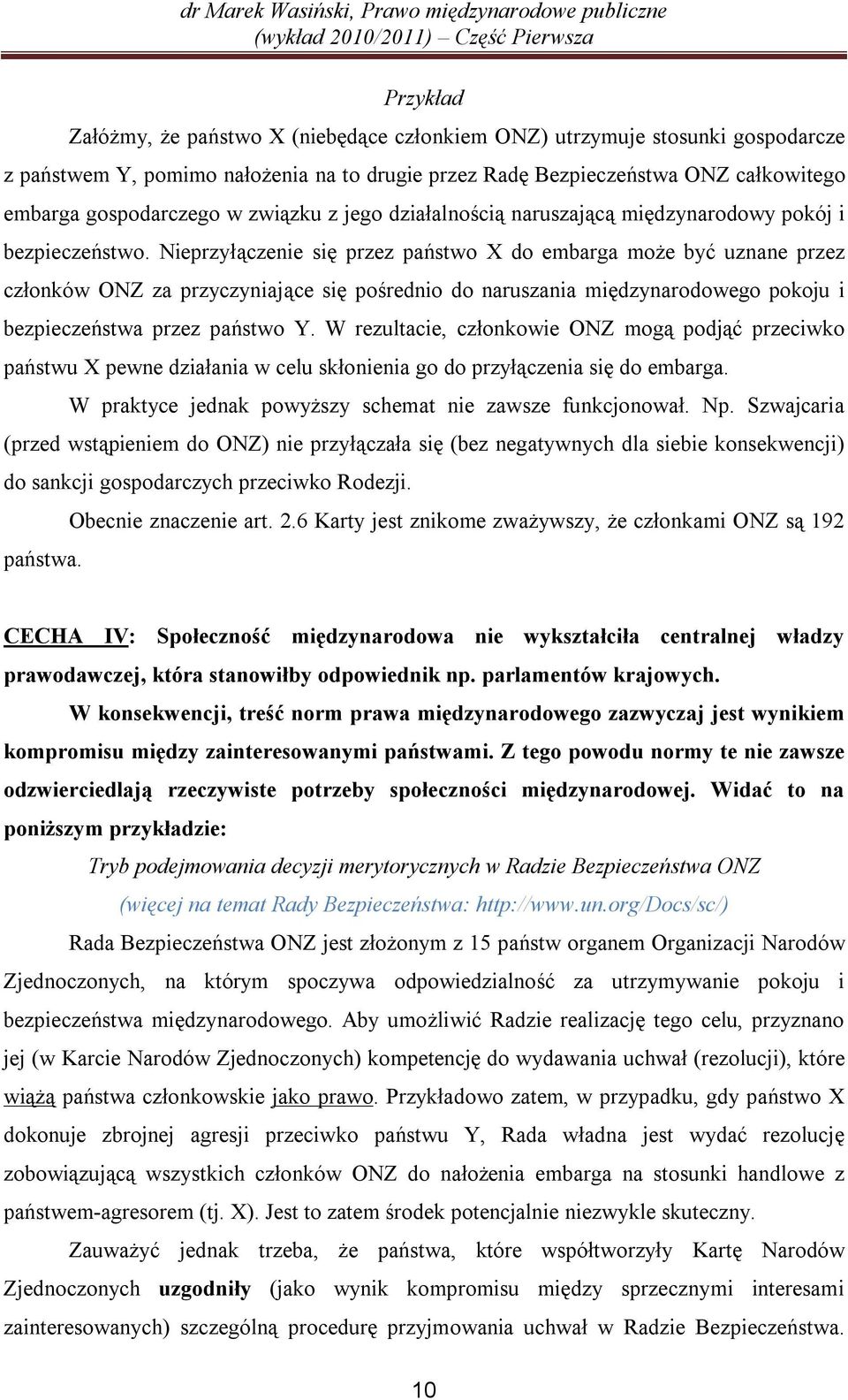 Nieprzyłączenie się przez państwo X do embarga może być uznane przez członków ONZ za przyczyniające się pośrednio do naruszania międzynarodowego pokoju i bezpieczeństwa przez państwo Y.