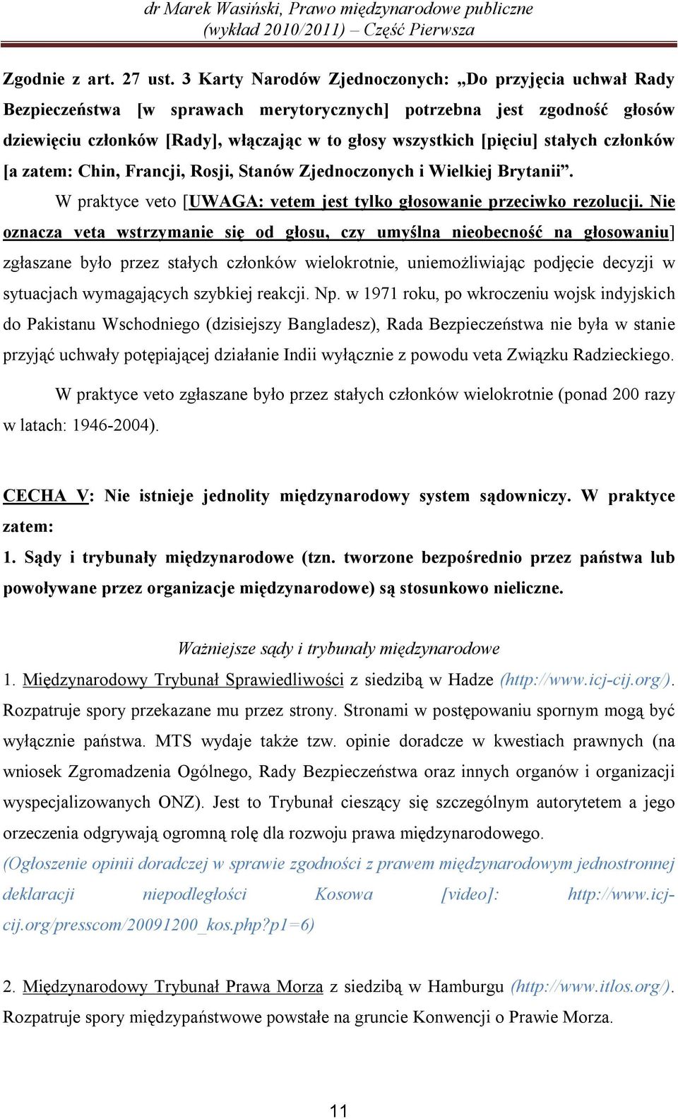 stałych członków [a zatem: Chin, Francji, Rosji, Stanów Zjednoczonych i Wielkiej Brytanii. W praktyce veto [UWAGA: vetem jest tylko głosowanie przeciwko rezolucji.