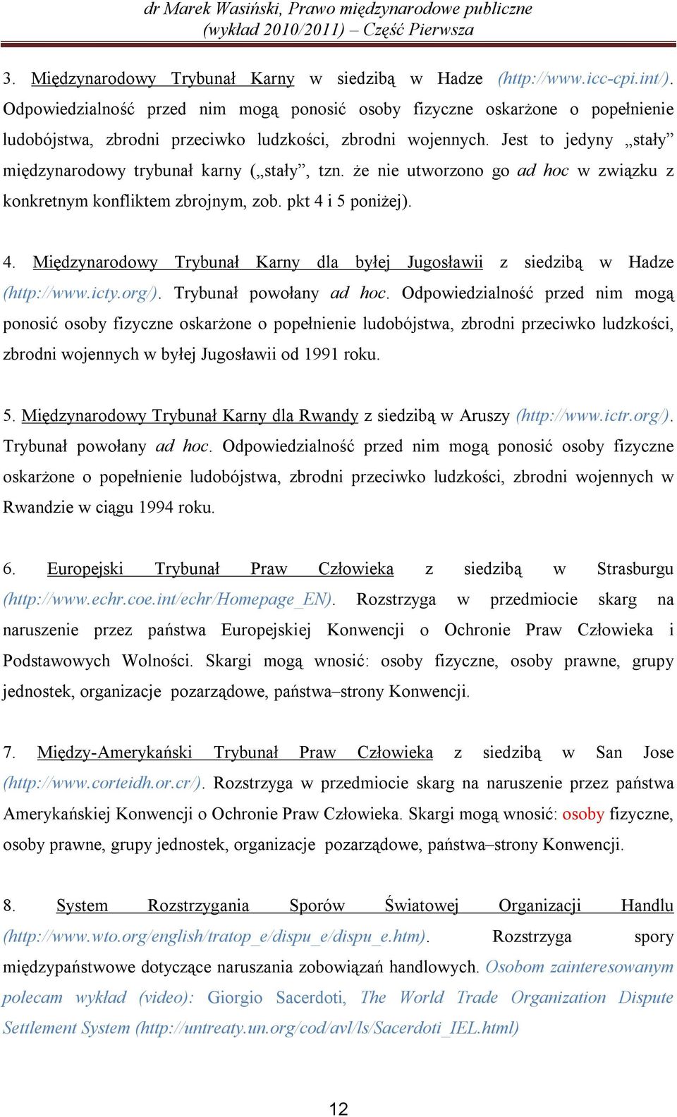 Jest to jedyny stały międzynarodowy trybunał karny ( stały, tzn. że nie utworzono go ad hoc w związku z konkretnym konfliktem zbrojnym, zob. pkt 4 