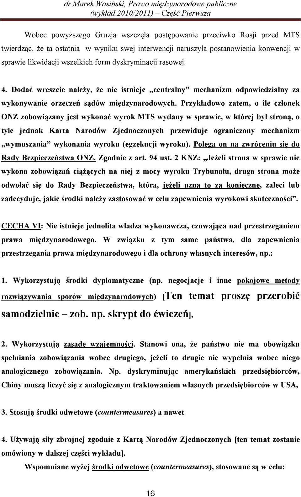 Przykładowo zatem, o ile członek ONZ zobowiązany jest wykonać wyrok MTS wydany w sprawie, w której był stroną, o tyle jednak Karta Narodów Zjednoczonych przewiduje ograniczony mechanizm wymuszania