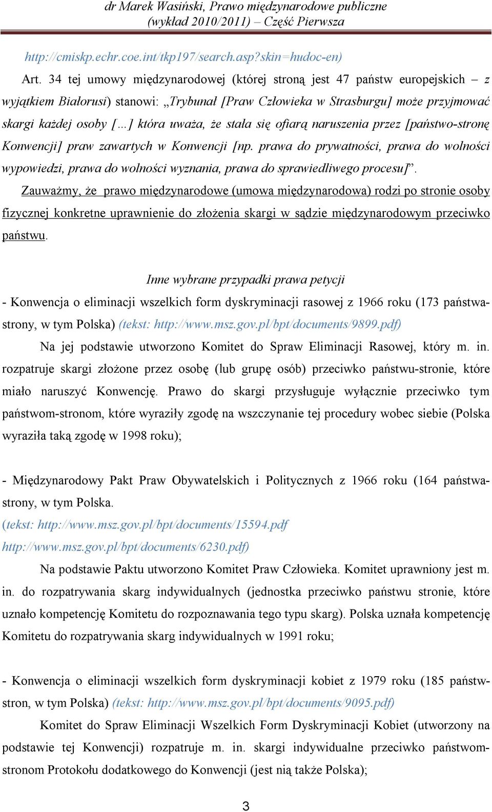 stała się ofiarą naruszenia przez [państwo-stronę Konwencji] praw zawartych w Konwencji [np.