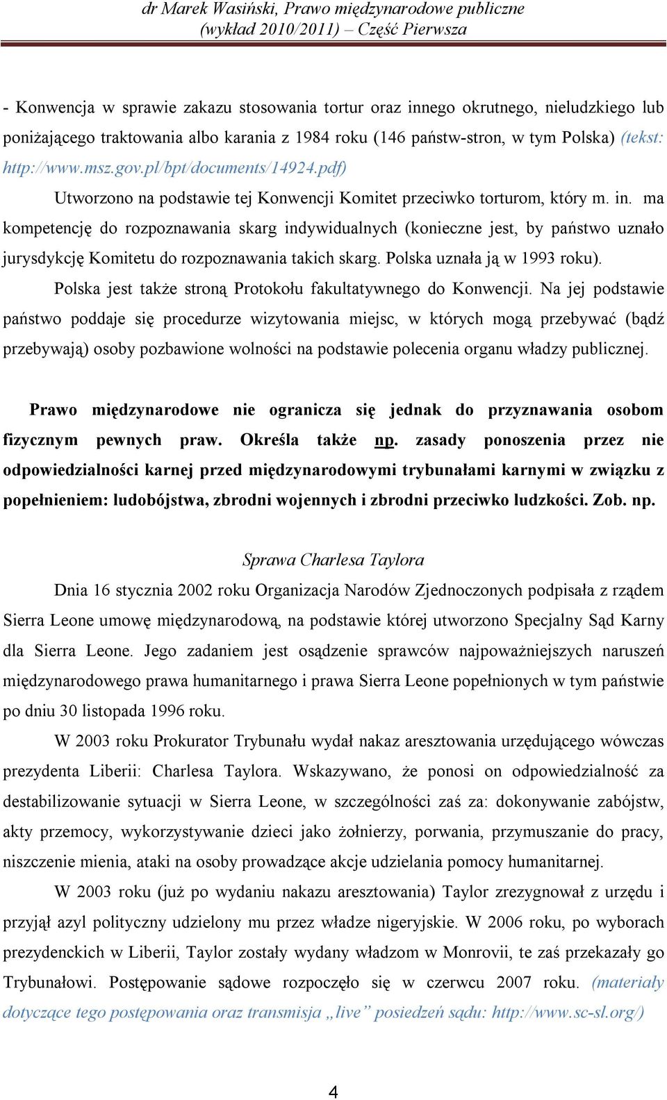 ma kompetencję do rozpoznawania skarg indywidualnych (konieczne jest, by państwo uznało jurysdykcję Komitetu do rozpoznawania takich skarg. Polska uznała ją w 1993 roku).