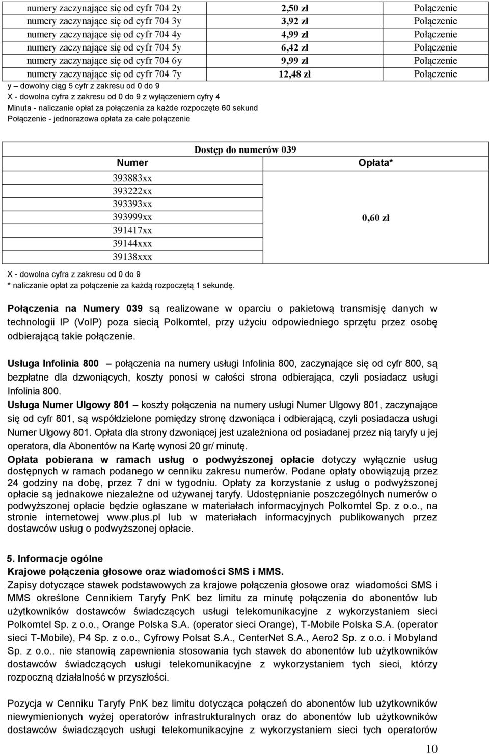 cyfra z zakresu od 0 do 9 z wyłączeniem cyfry 4 Minuta - naliczanie opłat za połączenia za każde rozpoczęte 60 sekund Połączenie - jednorazowa opłata za całe połączenie Numer 393883xx 393222xx