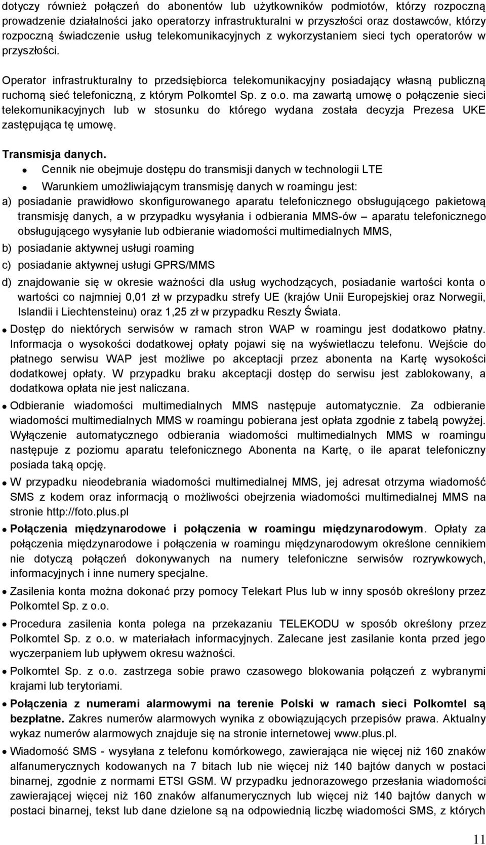 Operator infrastrukturalny to przedsiębiorca telekomunikacyjny posiadający własną publiczną ruchomą sieć telefoniczną, z którym Polkomtel Sp. z o.o. ma zawartą umowę o połączenie sieci telekomunikacyjnych lub w stosunku do którego wydana została decyzja Prezesa UKE zastępująca tę umowę.