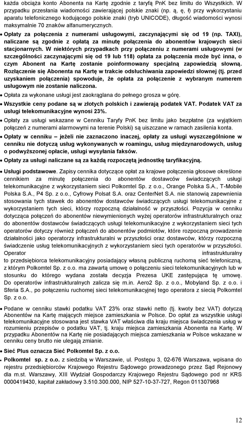Opłaty za połączenia z numerami usługowymi, zaczynającymi się od 19 (np. TAXI), naliczane są zgodnie z opłatą za minutę połączenia do abonentów krajowych sieci stacjonarnych.