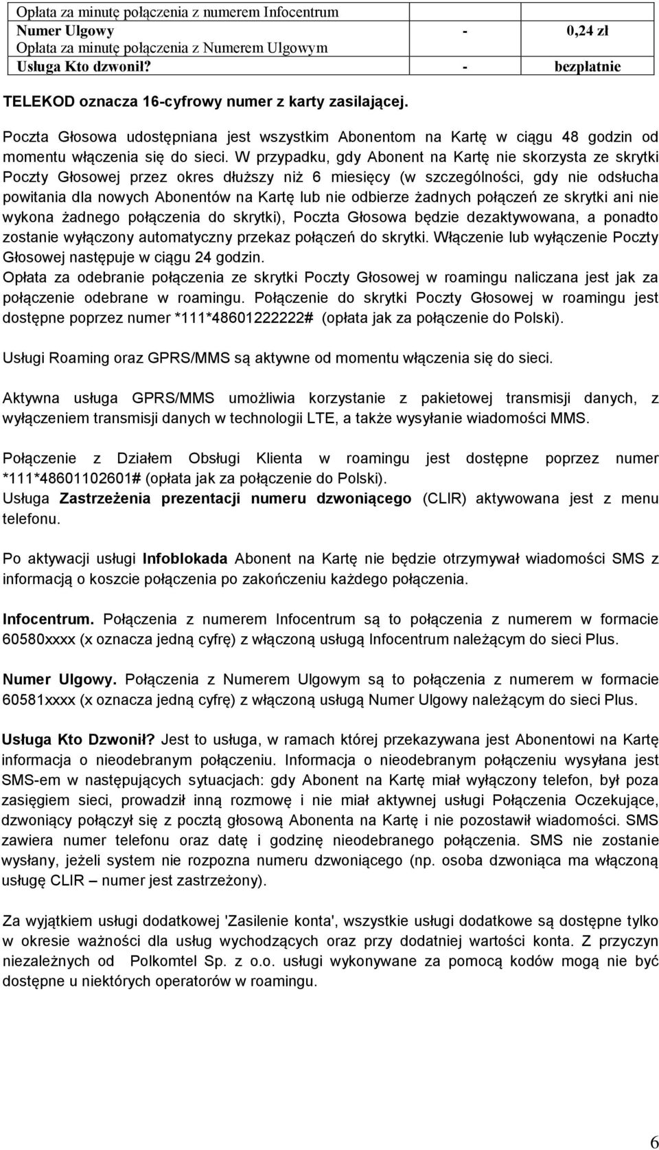 W przypadku, gdy Abonent na Kartę nie skorzysta ze skrytki Poczty Głosowej przez okres dłuższy niż 6 miesięcy (w szczególności, gdy nie odsłucha powitania dla nowych Abonentów na Kartę lub nie