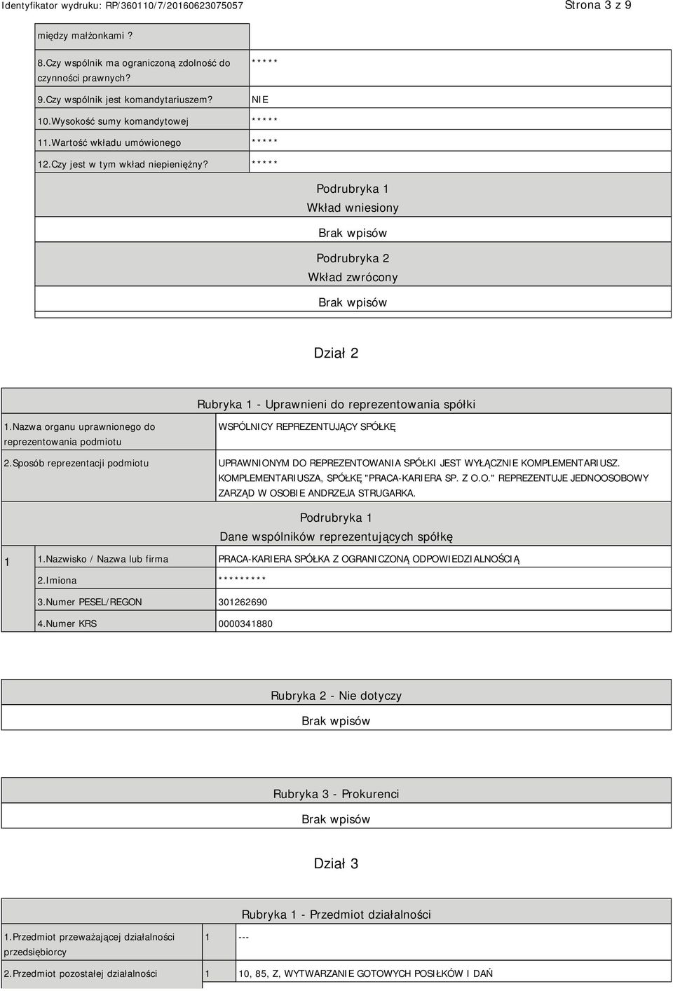 Nazwa organu uprawnionego do reprezentowania podmiotu 2.Sposób reprezentacji podmiotu WSPÓLNICY REPREZENTUJĄCY SPÓŁKĘ UPRAWNIONYM DO REPREZENTOWANIA SPÓŁKI JEST WYŁĄCZ KOMPLEMENTARIUSZ.