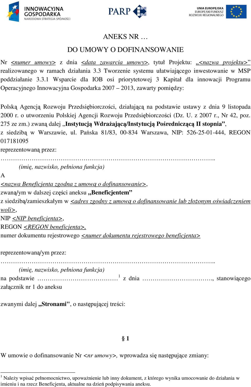 pomiędzy: Polską Agencją Rozwoju Przedsiębiorczości, działającą na podstawie ustawy z dnia 9 listopada 2000 r. o utworzeniu Polskiej Agencji Rozwoju Przedsiębiorczości (Dz. U. z 2007 r., Nr 42, poz.